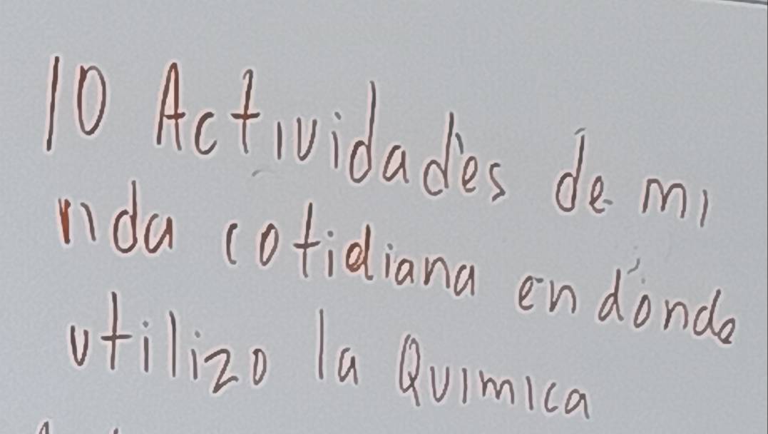 Actividades de m 
nda cotidiana endonda 
vfilizo la Quimica