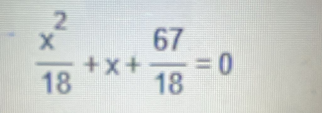  x^2/18 +x+ 67/18 =0