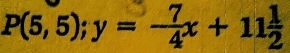 P(5,5); y=- 7/4 x+11 1/2 