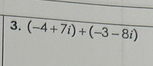 (-4+7i)+(-3-8i)