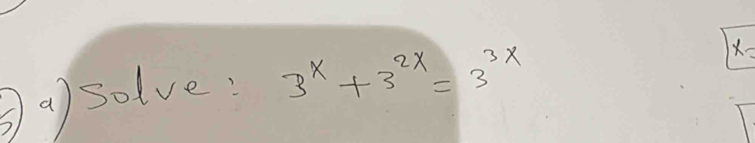 asolve: 3^x+3^(2x)=3^(3x)
x-