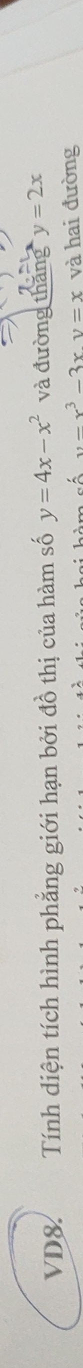 VD8. Tính diện tích hình phẳng giới hạn bởi đồ thị của hàm số y=4x-x^2 và đường tháng y=2x
y=x^3-3x v=x và hai đường