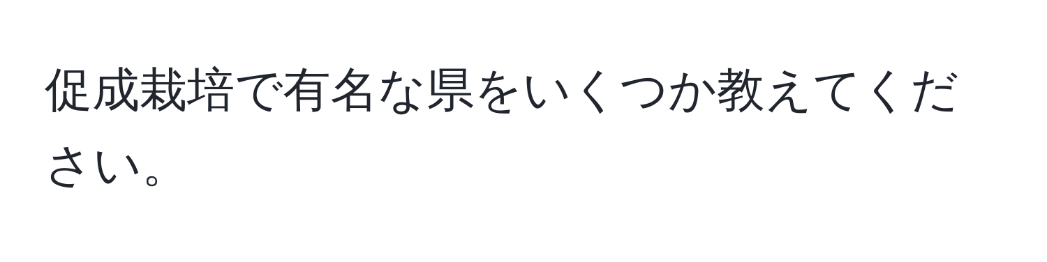 促成栽培で有名な県をいくつか教えてください。