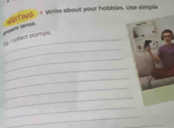 present tense. WRITING > Write about your hobbies. Use simple 
_ 
Eg. I collect stamps. 
_ 
_ 
_ 
_ 
_ 
_ 
_ 
_