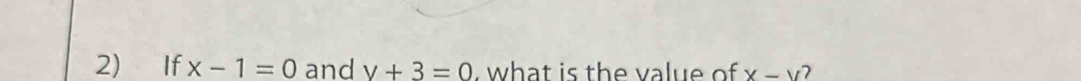 If x-1=0 and v+3=0 , what is the value of x-y 7