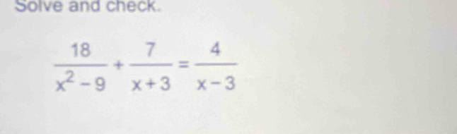 Solve and check.
 18/x^2-9 + 7/x+3 = 4/x-3 