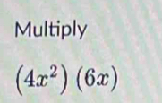 Multiply
(4x^2)(6x)