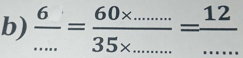  6/... = (60* .......)/35* ...... = 12/...  ___