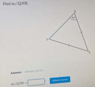 Find m∠ QSR.
Answer Artempt's oot of a
m∠ QSR=□° Subuut Anower