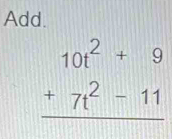 Add.
beginarrayr 10t^2+9 +7t^2-11 hline endarray