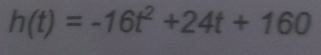 h(t)=-16t^2+24t+160