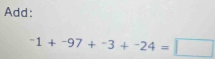 Add:
-1+-97+^-3+^-24=□