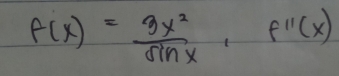 f(x)= 3x^2/sin x , f''(x)