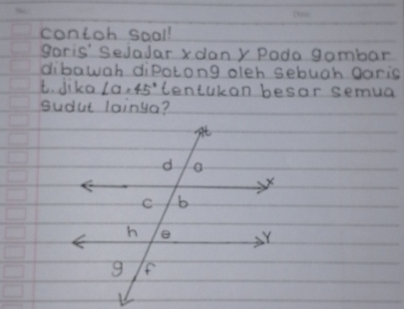 contoh soal! 
garis' Sedodar xdany Pada gambar 
dibawah diPotong oleh sebugh garis 
t. diko ∠ a=45° tentakan besar semua 
sudut loinya?