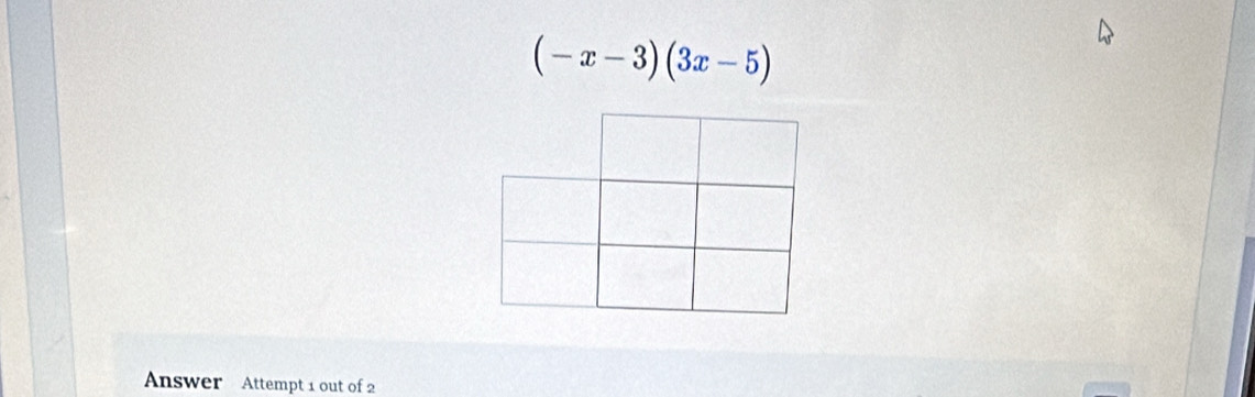 (-x-3)(3x-5)
Answer Attempt 1 out of 2