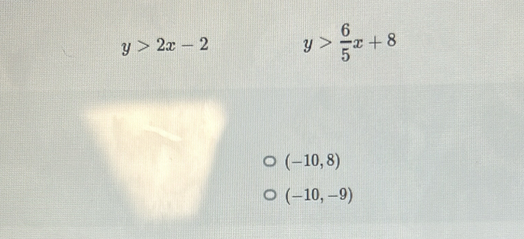 y>2x-2
y> 6/5 x+8
(-10,8)
(-10,-9)