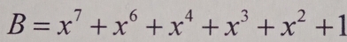 B=x^7+x^6+x^4+x^3+x^2+1