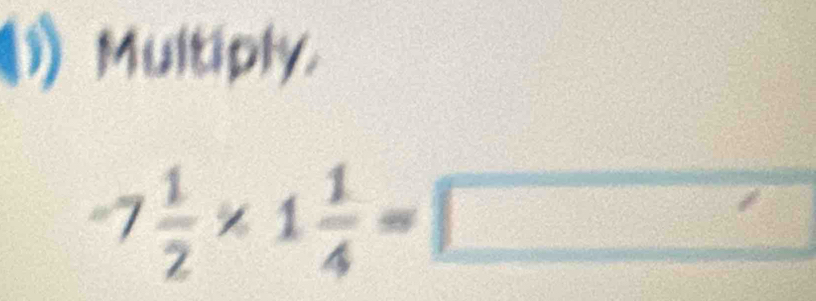 (1) Multiply.
-7 1/2 * 1 1/4 =□