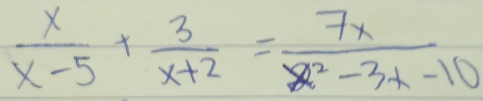  x/x-5 + 3/x+2 = 7x/x^2-3x-10 