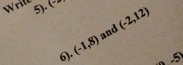 Write (-
I 
and (-2,12)
6). (-1,8)
-5)