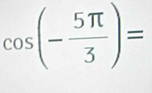 cos (- 5π /3 )=