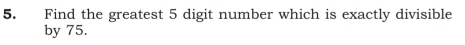 Find the greatest 5 digit number which is exactly divisible 
by 75.