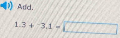 Add.
1.3+^-3.1=□