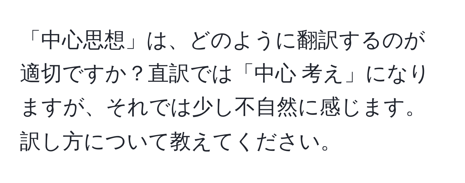 「中心思想」は、どのように翻訳するのが適切ですか？直訳では「中心 考え」になりますが、それでは少し不自然に感じます。訳し方について教えてください。