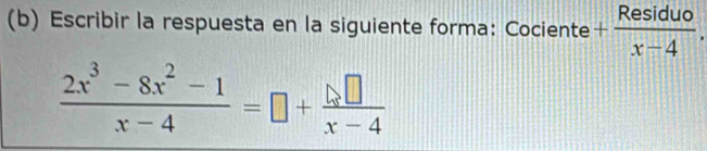 Escribir la respuesta en la siguiente forma: Cociente + Residuo/x-4 .
 (2x^3-8x^2-1)/x-4 =□ + □ /x-4 