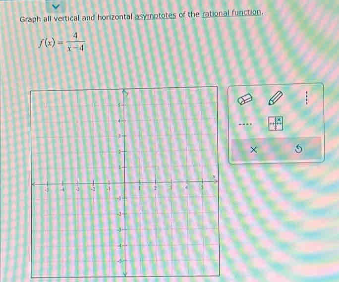 Graph all vertical and horizontal asymptotes of the rational function.
f(x)= 4/x-4 
×