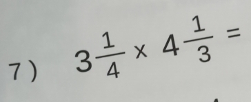 7 )
3 1/4 * 4 1/3 =