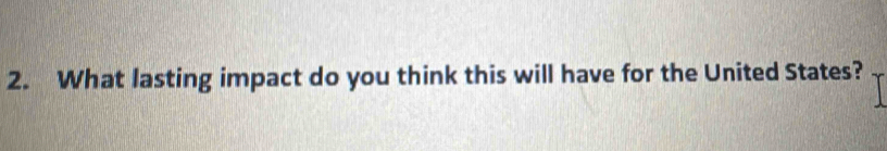 What lasting impact do you think this will have for the United States?