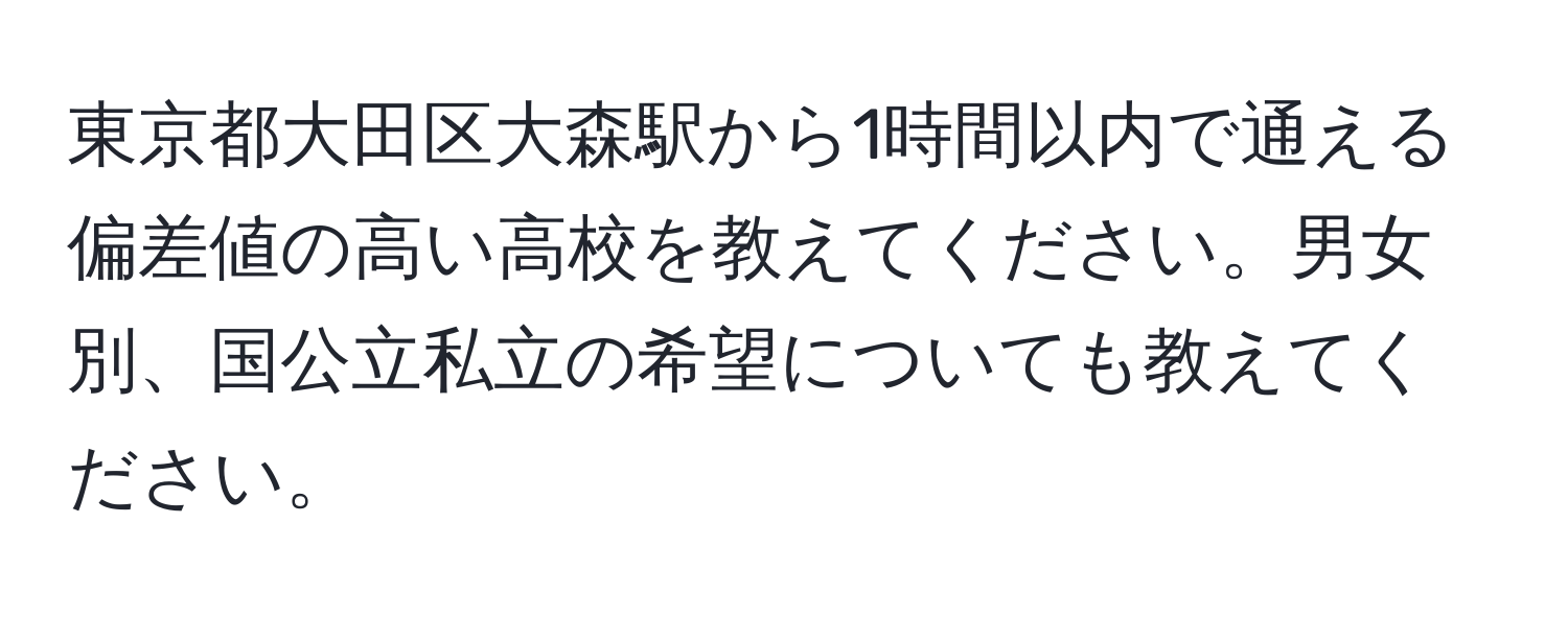 東京都大田区大森駅から1時間以内で通える偏差値の高い高校を教えてください。男女別、国公立私立の希望についても教えてください。