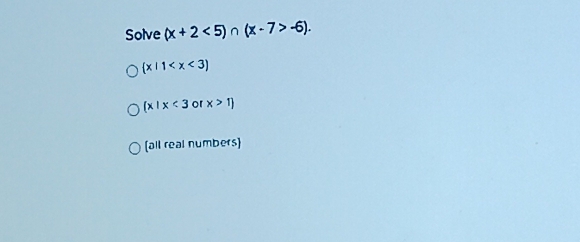 Solve (x+2<5)∩ (x-7>-6).
 x|1
 x|x<3</tex> or x>1
[all real numbers)