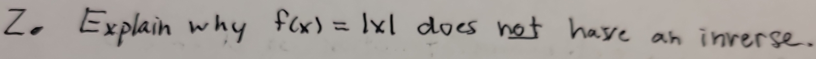 Explain why f(x)=|x| does not have an inverse.