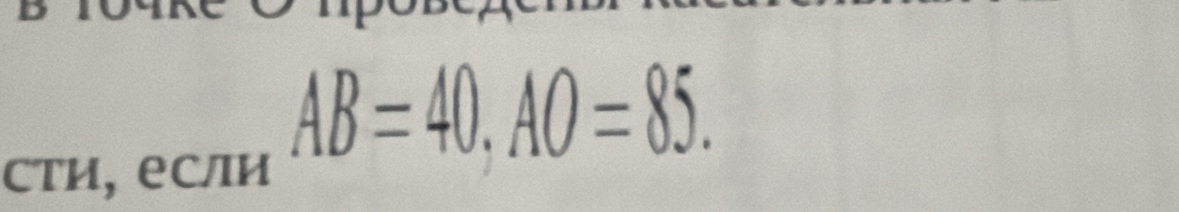 AB=40, AO=85. 
Сти, еСли