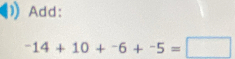 Add:
-14+10+-6+-5=□