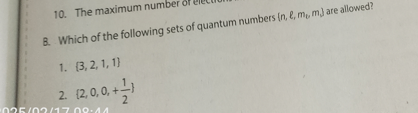 The maximum number of elec
B. Which of the following sets of quantum numbers  n,ell ,m_e,m_s are allowed?
1.  3,2,1,1
2.  2,0,0,+ 1/2 