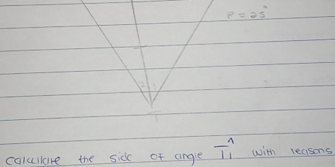 P=25°
2 
calullure the sid of angle T_1^1 with recisons