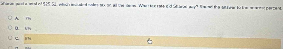 Sharon paid a total of $25.52, which included sales tax on all the items. What tax rate did Sharon pay? Round the answer to the nearest percent.
A. 7%
B. 6%
C. 8%