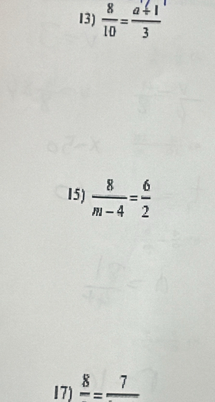  8/10 = (a+1)/3 
15)  8/m-4 = 6/2 
17) frac 8=frac 7