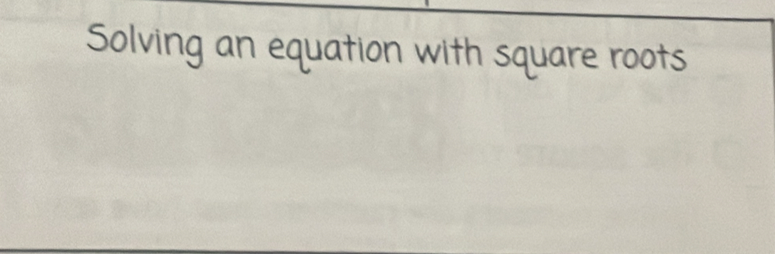 Solving an equation with square roots