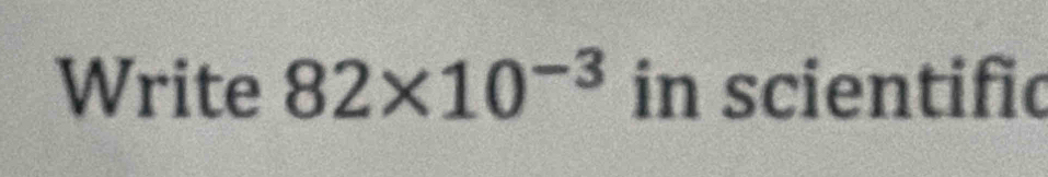 Write 82* 10^(-3) in scientific