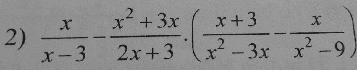  x/x-3 - (x^2+3x)/2x+3 .( (x+3)/x^2-3x - x/x^2-9 )