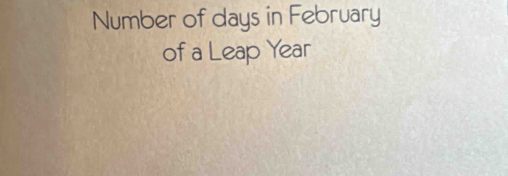 Number of days in February 
of a Leap Year