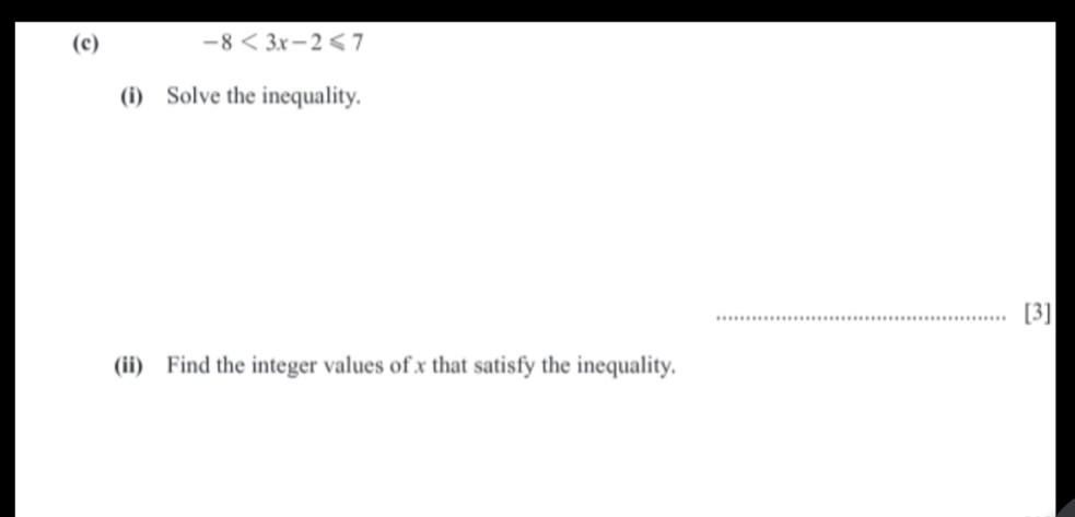 -8<3x-2≤slant 7
(i) Solve the inequality. 
_[3] 
(ii) Find the integer values of x that satisfy the inequality.