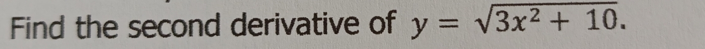 Find the second derivative of y=sqrt(3x^2+10).