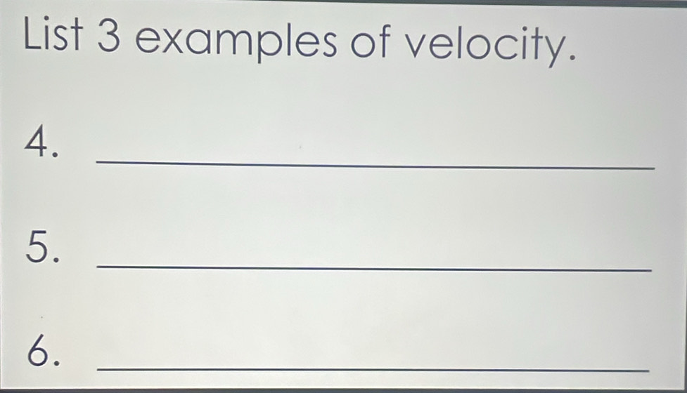 List 3 examples of velocity. 
4._ 
5._ 
6._