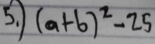 5.1 (a+b)^2-25