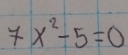 7x^2-5=0